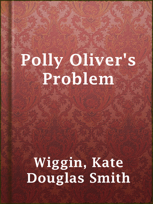 Title details for Polly Oliver's Problem by Kate Douglas Smith Wiggin - Available